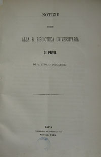 Vittorio Piccaroli, Notizie intorno alla R. Biblioteca universitaria di Pavia. Pavia, Tip. dei fratelli Fusi, 1873. Misc. 8 2166 25