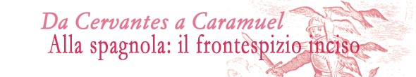 Da Cervantes a Caramuel: libri illustrati barocchi della Biblioteca Universitaria di Pavia - Alla spagnola: il frontespizio inciso